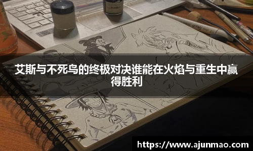 艾斯与不死鸟的终极对决谁能在火焰与重生中赢得胜利