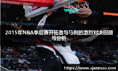 2015年NBA季后赛开拓者与马刺的激烈对决回顾与分析