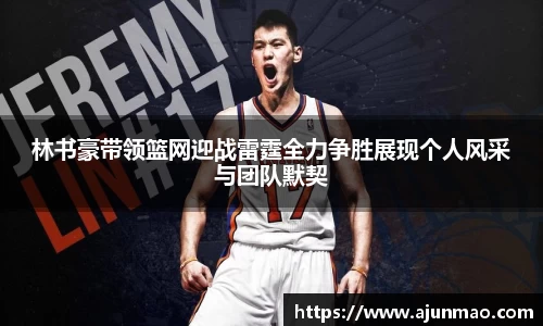 林书豪带领篮网迎战雷霆全力争胜展现个人风采与团队默契