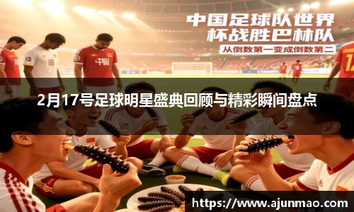 2月17号足球明星盛典回顾与精彩瞬间盘点